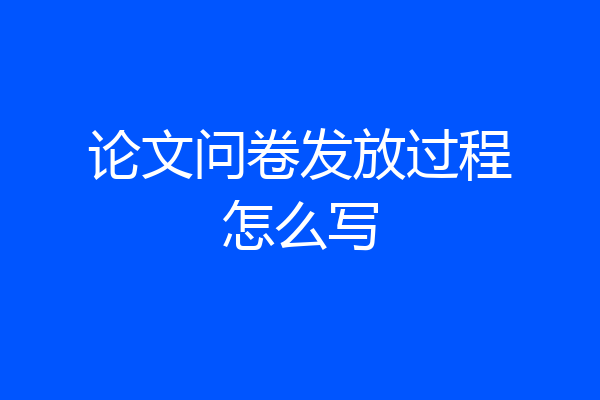 论文问卷发放过程怎么写