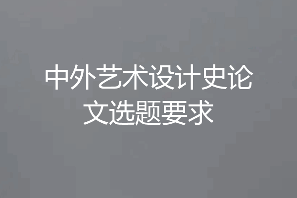 中外艺术设计史论文选题要求