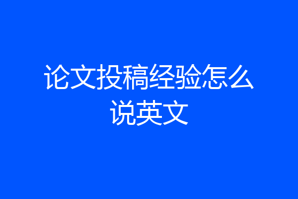 论文投稿经验怎么说英文