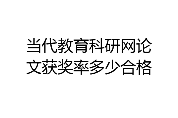 当代教育科研网论文获奖率多少合格