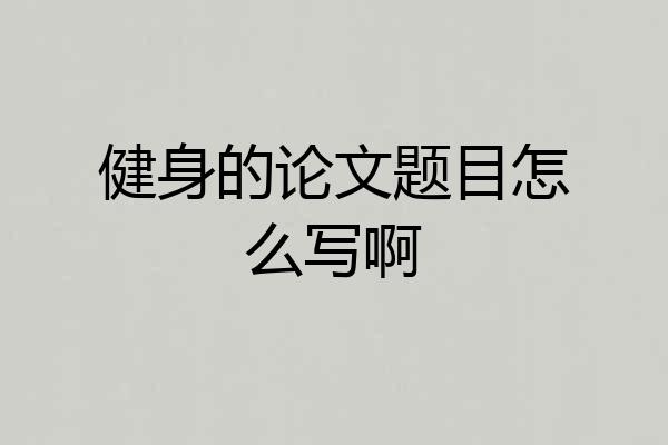 健身的论文题目怎么写啊
