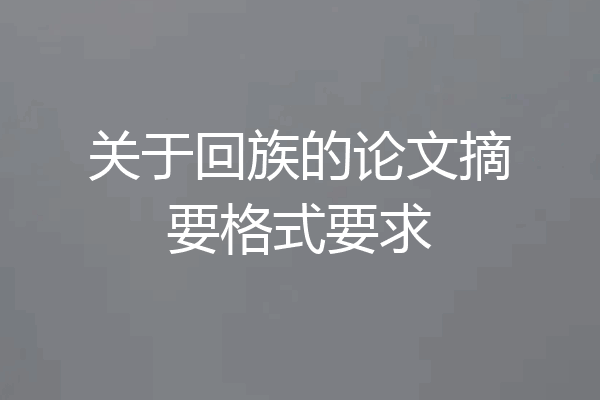 关于回族的论文摘要格式要求