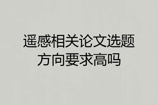 遥感相关论文选题方向要求高吗