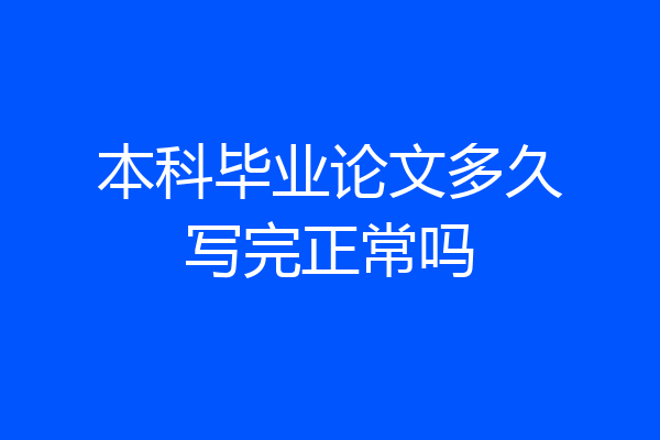 本科毕业论文多久写完正常吗