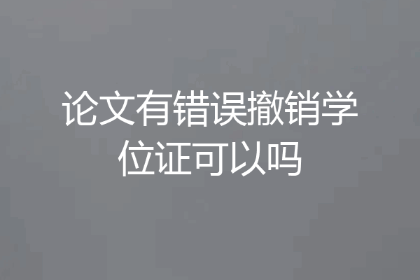 论文有错误撤销学位证可以吗