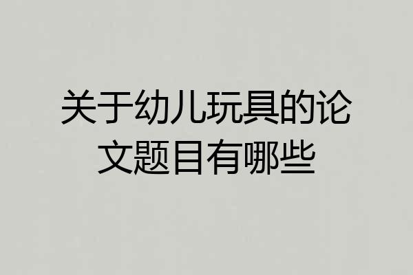 关于幼儿玩具的论文题目有哪些