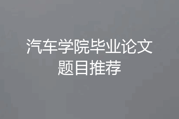 汽车学院毕业论文题目推荐