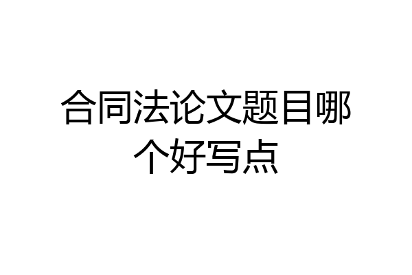 合同法论文题目哪个好写点