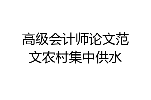 高级会计师论文范文农村集中供水