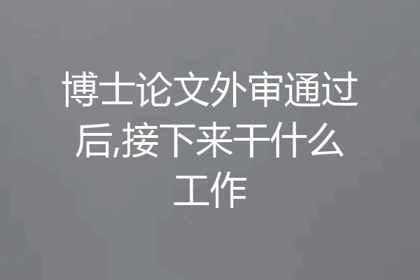 博士论文外审通过后,接下来干什么工作