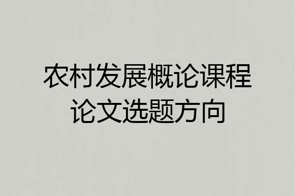 农村发展概论课程论文选题方向