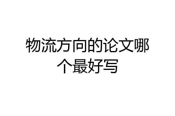 物流方向的论文哪个最好写