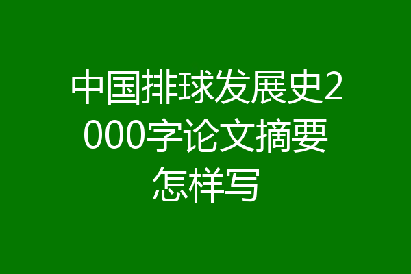 中国排球发展史2000字论文摘要怎样写