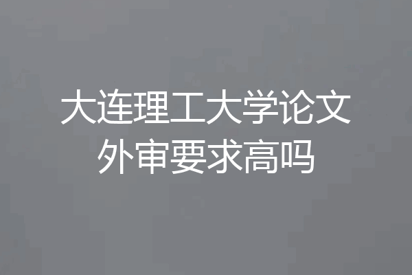 大连理工大学论文外审要求高吗