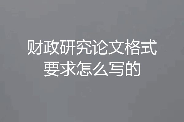 财政研究论文格式要求怎么写的