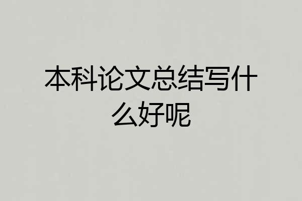 本科论文总结写什么好呢