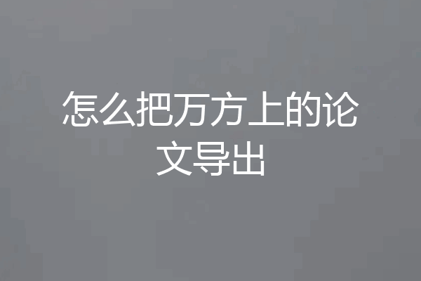 怎么把万方上的论文导出