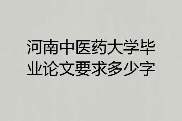 河南中医药大学毕业论文要求多少字