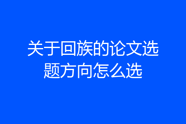 关于回族的论文选题方向怎么选