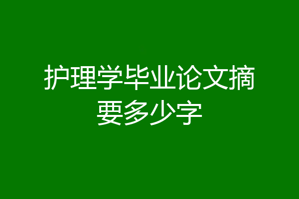 护理学毕业论文摘要多少字