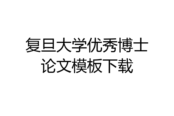 复旦大学优秀博士论文模板下载
