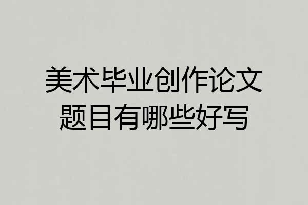 美术毕业创作论文题目有哪些好写