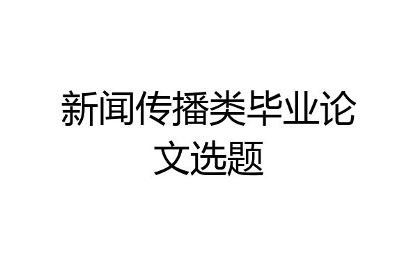 新闻传播类毕业论文选题