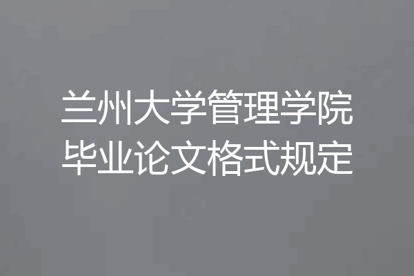 兰州大学管理学院毕业论文格式规定