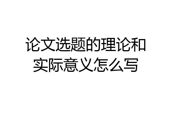 论文选题的理论和实际意义怎么写