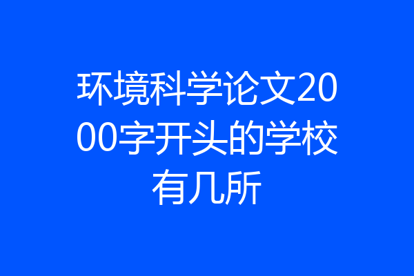 环境科学论文2000字开头的学校有几所
