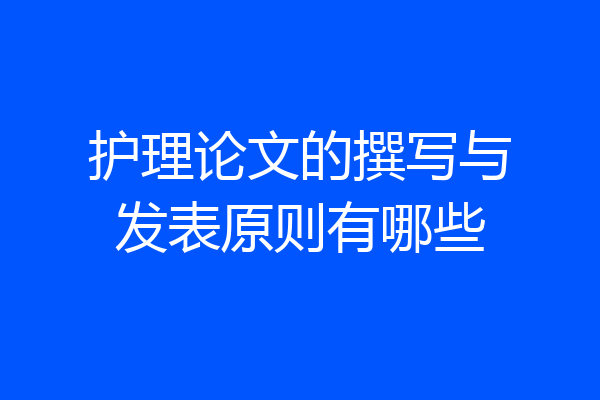 护理论文的撰写与发表原则有哪些