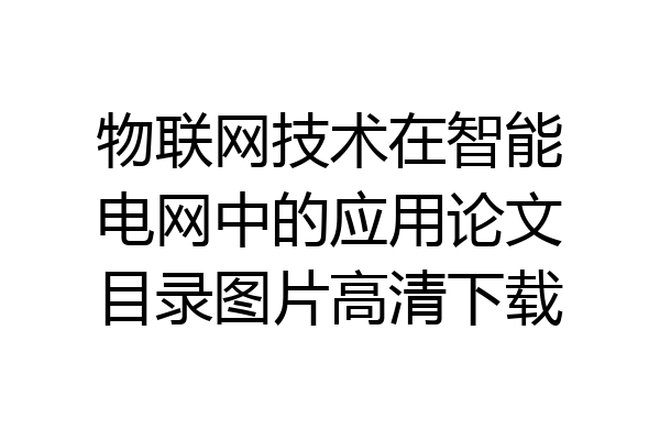 物联网技术在智能电网中的应用论文目录图片高清下载