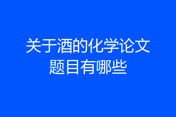 关于酒的化学论文题目有哪些