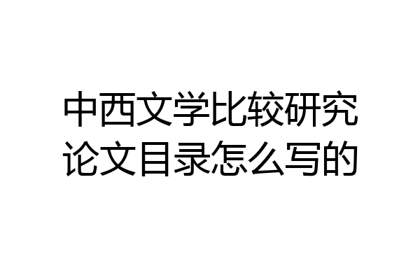 中西文学比较研究论文目录怎么写的
