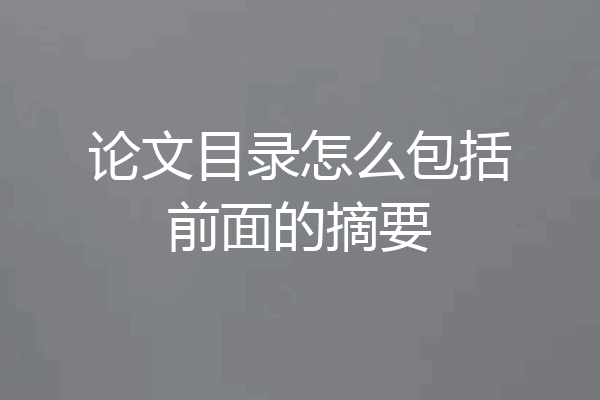 论文目录怎么包括前面的摘要