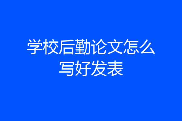 学校后勤论文怎么写好发表