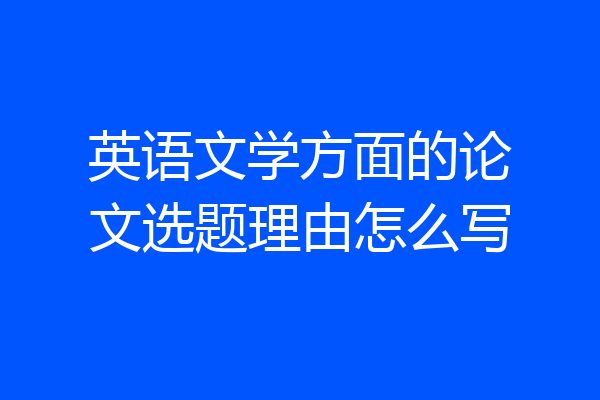 英语文学方面的论文选题理由怎么写