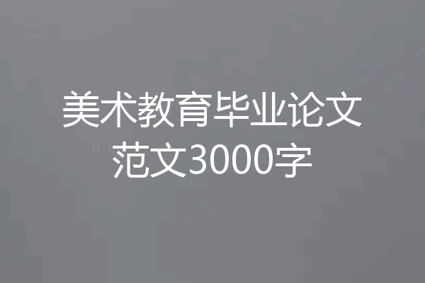 美术教育毕业论文范文3000字