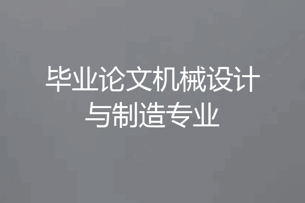毕业论文机械设计与制造专业