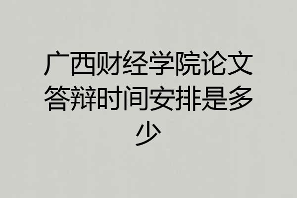 广西财经学院论文答辩时间安排是多少