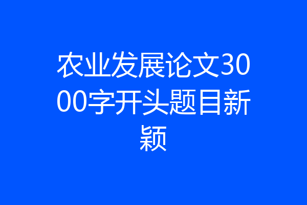 农业发展论文3000字开头题目新颖