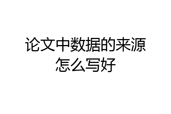 论文中数据的来源怎么写好