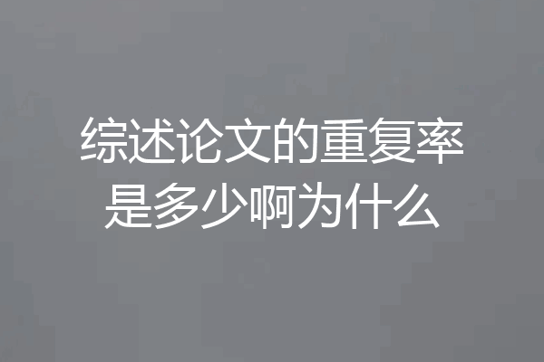 综述论文的重复率是多少啊为什么