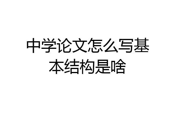 中学论文怎么写基本结构是啥