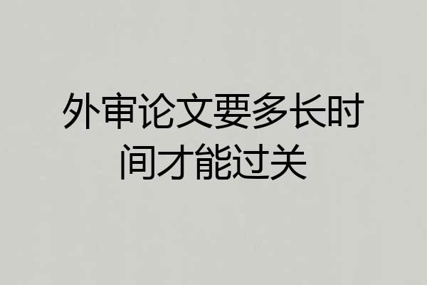 外审论文要多长时间才能过关