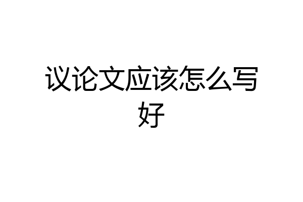 议论文应该怎么写好