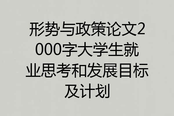 形势与政策论文2000字大学生就业思考和发展目标及计划