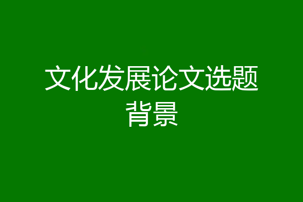 文化发展论文选题背景