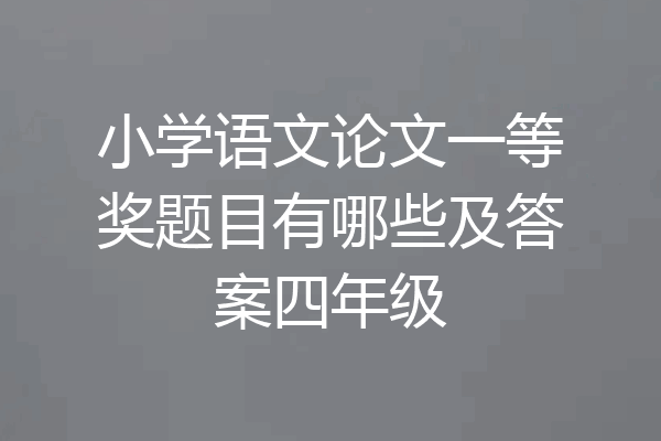 小学语文论文一等奖题目有哪些及答案四年级