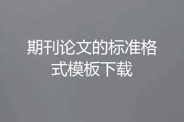 期刊论文的标准格式模板下载